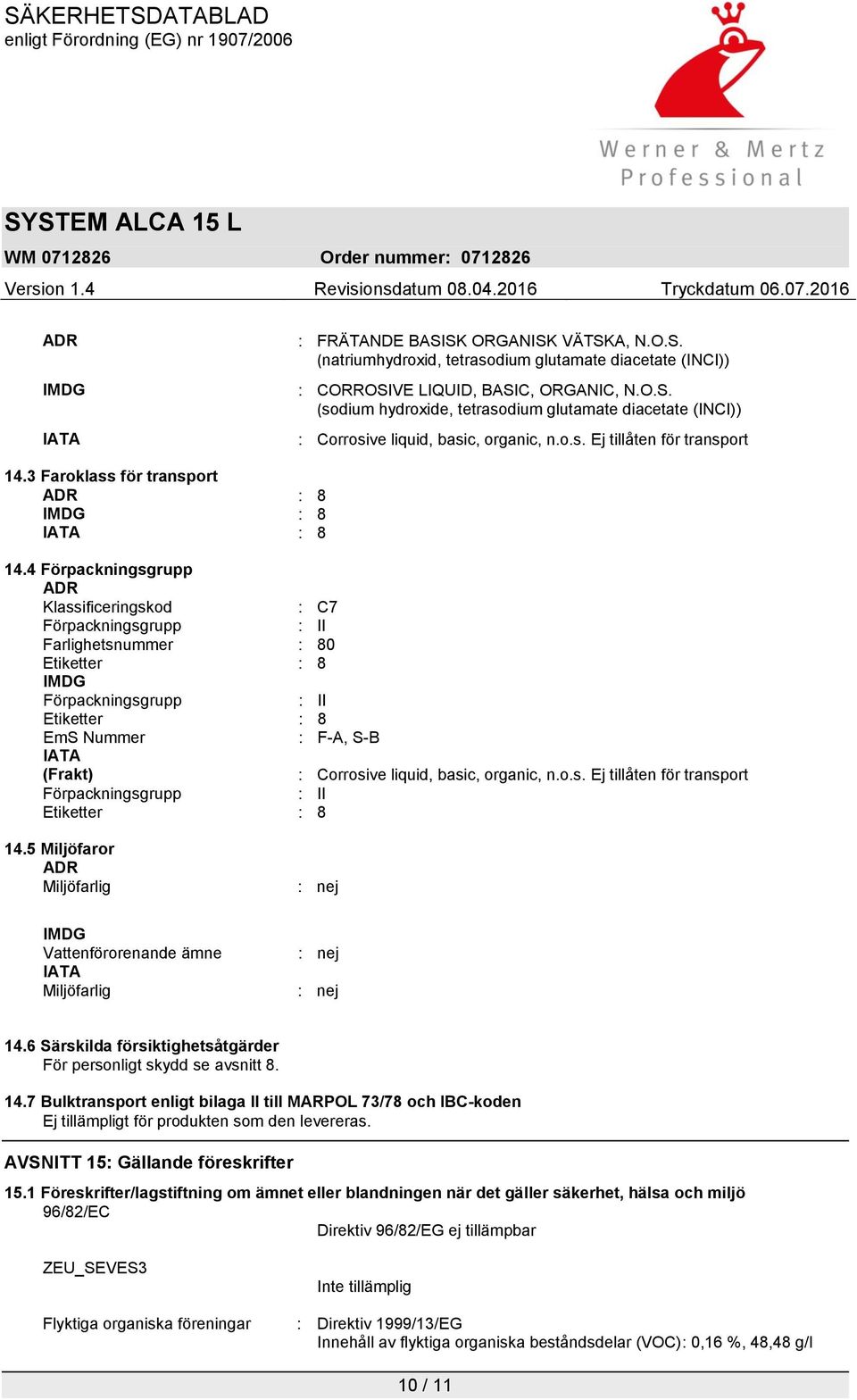 4 Förpackningsgrupp ADR Klassificeringskod : C7 Förpackningsgrupp : II Farlighetsnummer : 80 Etiketter : 8 IMDG Förpackningsgrupp : II Etiketter : 8 EmS Nummer : F-A, S-B IATA (Frakt) : Corrosive