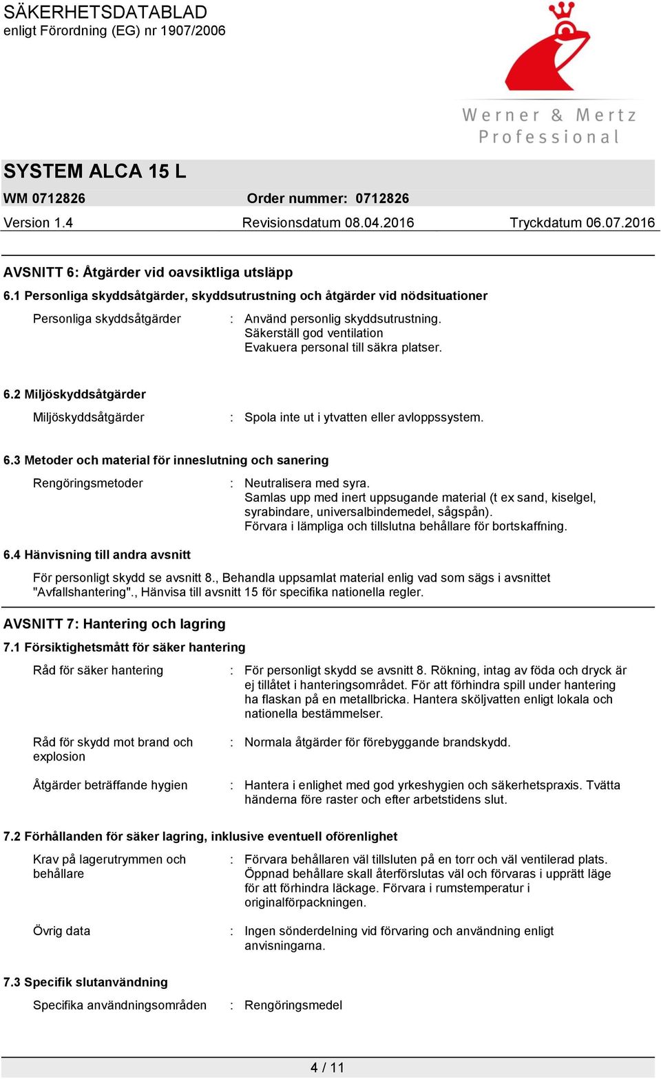 4 Hänvisning till andra avsnitt : Neutralisera med syra. Samlas upp med inert uppsugande material (t ex sand, kiselgel, syrabindare, universalbindemedel, sågspån).