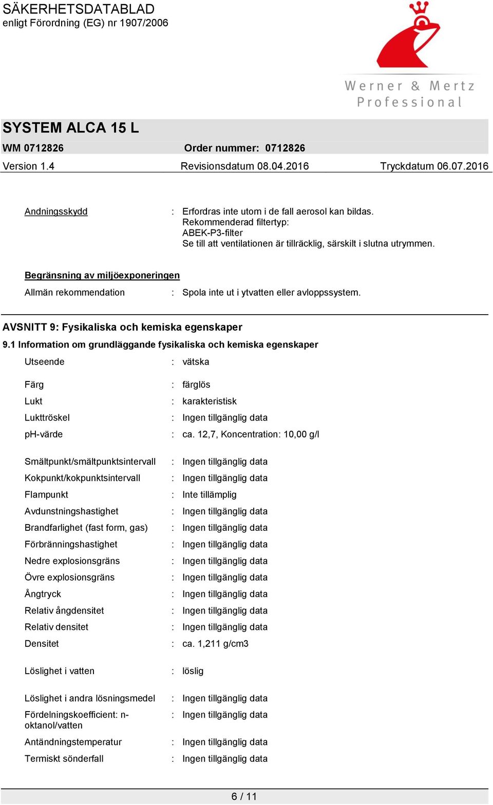 1 Information om grundläggande fysikaliska och kemiska egenskaper Utseende : vätska Färg Lukt Lukttröskel ph-värde Smältpunkt/smältpunktsintervall Kokpunkt/kokpunktsintervall Flampunkt