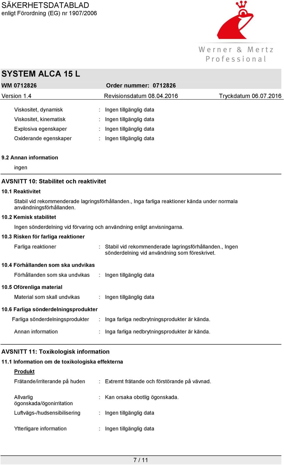 2 Kemisk stabilitet Ingen sönderdelning vid förvaring och användning enligt anvisningarna. 10.3 Risken för farliga reaktioner Farliga reaktioner : Stabil vid rekommenderade lagringsförhållanden.