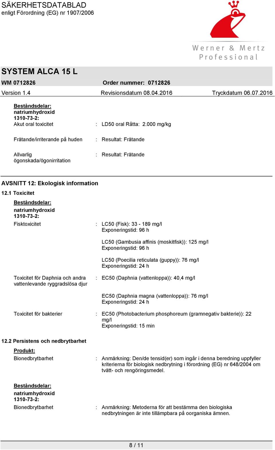 1 Toxicitet Beståndsdelar: 1310-73-2: Fisktoxicitet : LC50 (Fisk): 33-189 mg/l Exponeringstid: 96 h LC50 (Gambusia affinis (moskitfisk)): 125 mg/l Exponeringstid: 96 h LC50 (Poecilia reticulata