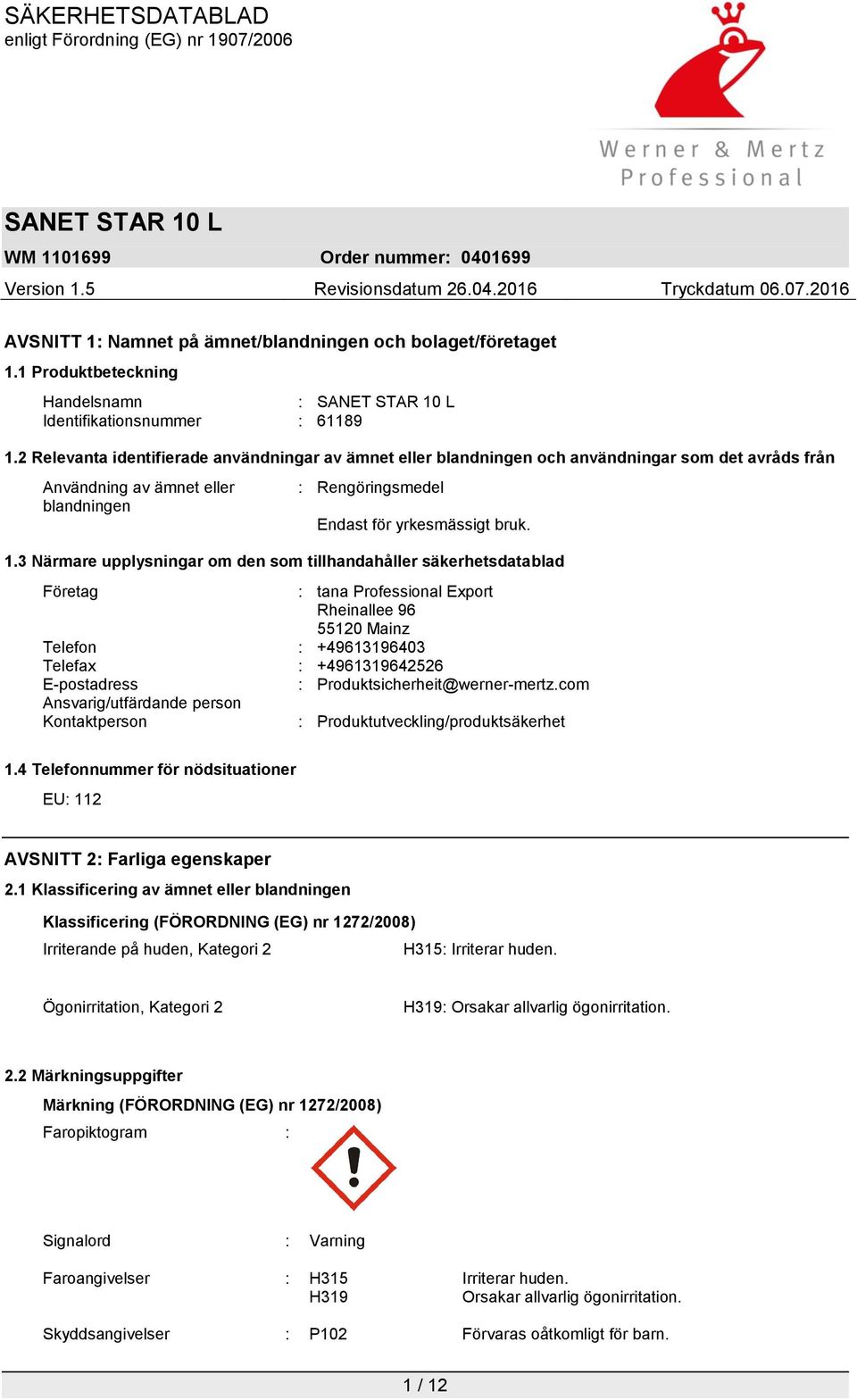 3 Närmare upplysningar om den som tillhandahåller säkerhetsdatablad Företag : tana Professional Export Rheinallee 96 55120 Mainz Telefon : +49613196403 Telefax : +4961319642526 E-postadress :