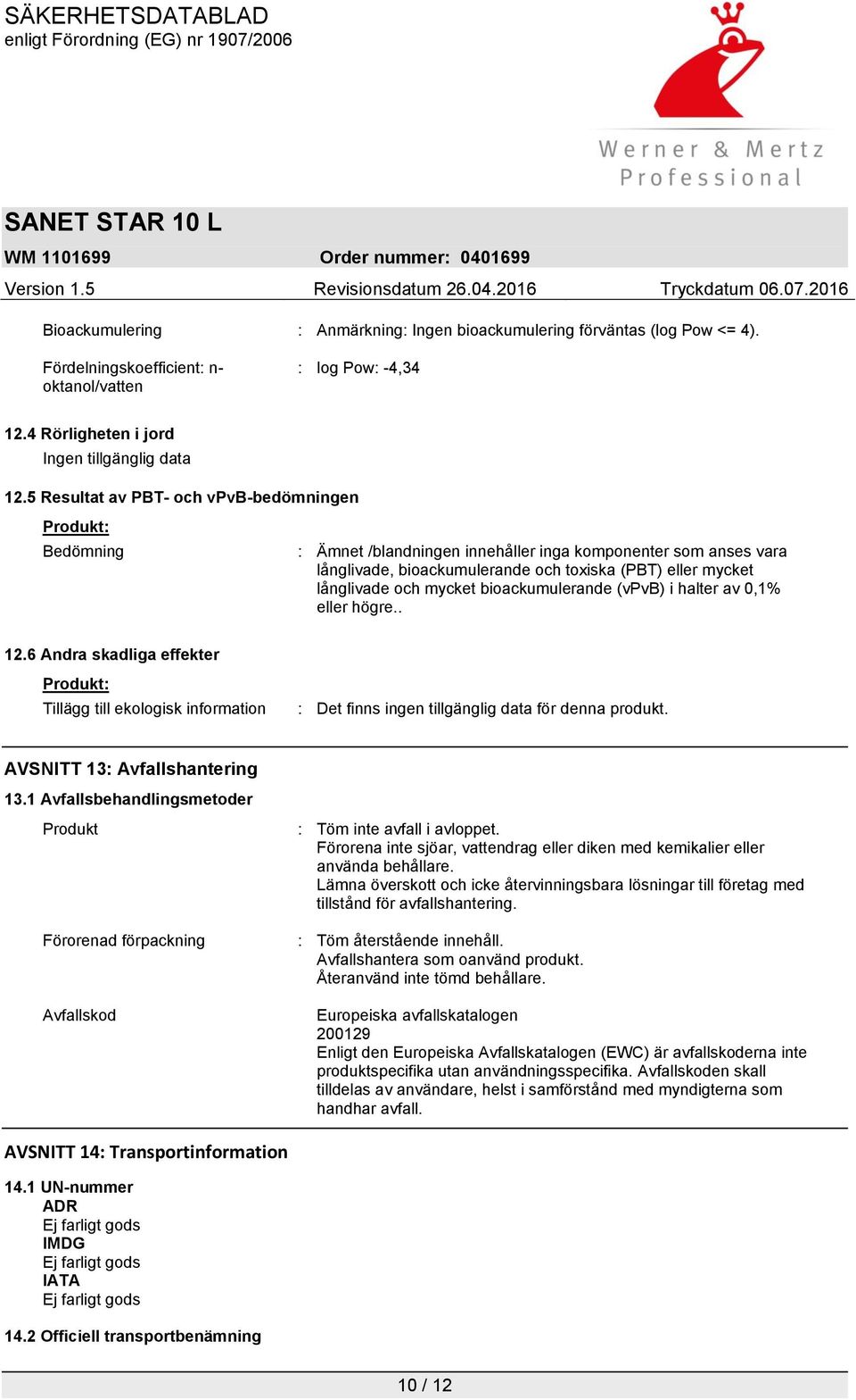 mycket bioackumulerande (vpvb) i halter av 0,1% eller högre.. 12.6 Andra skadliga effekter Produkt: Tillägg till ekologisk information : Det finns ingen tillgänglig data för denna produkt.