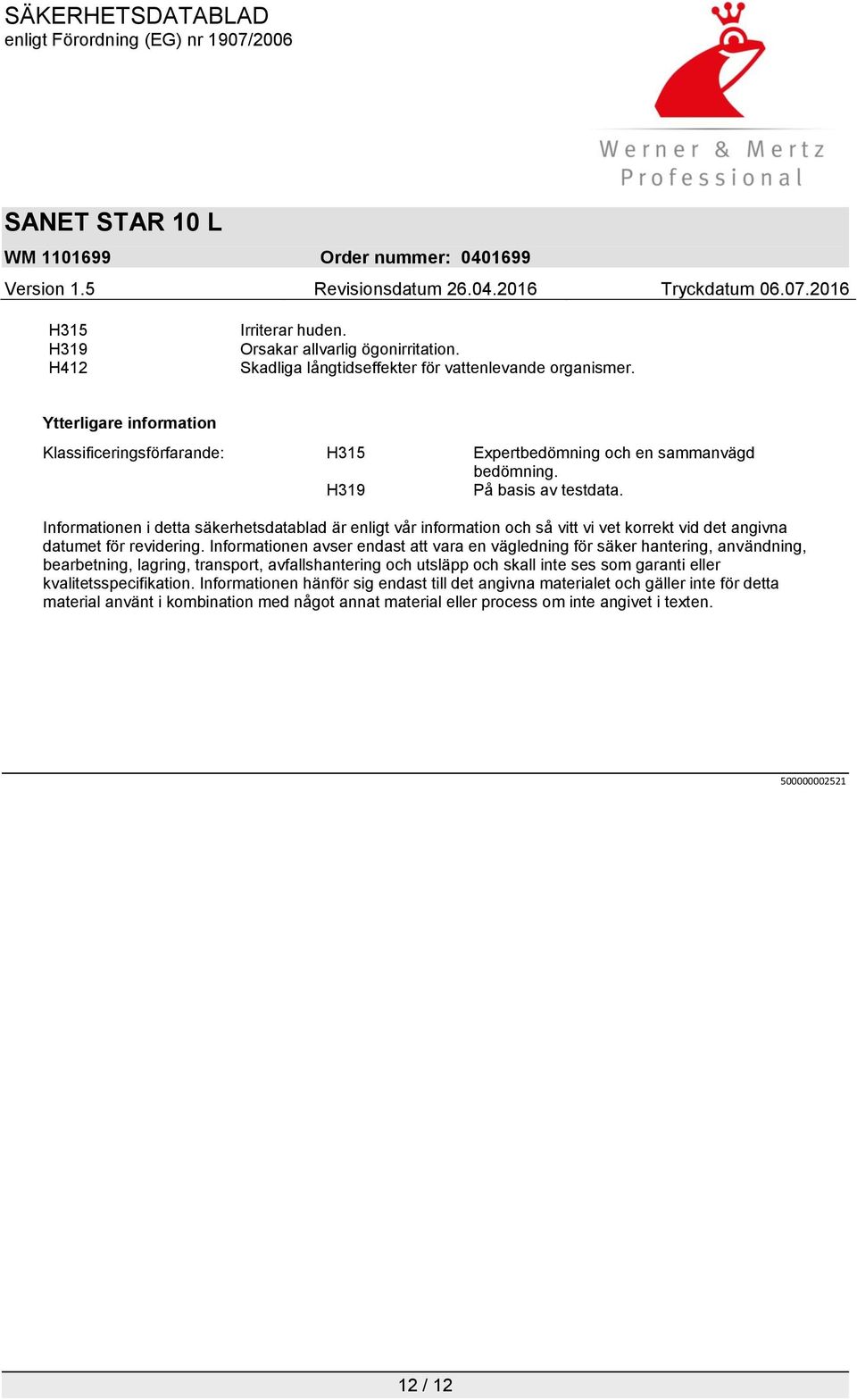 Informationen i detta säkerhetsdatablad är enligt vår information och så vitt vi vet korrekt vid det angivna datumet för revidering.