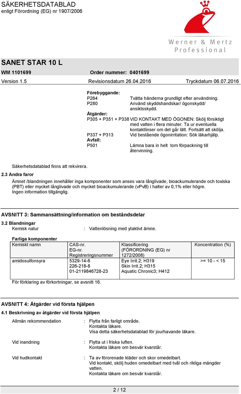 P337 + P313 Avfall: P501 Vid bestående ögonirritation: Sök läkarhjälp. Lämna bara in helt tom förpackning till återvinning. Säkerhetsdatablad finns att rekvirera. 2.