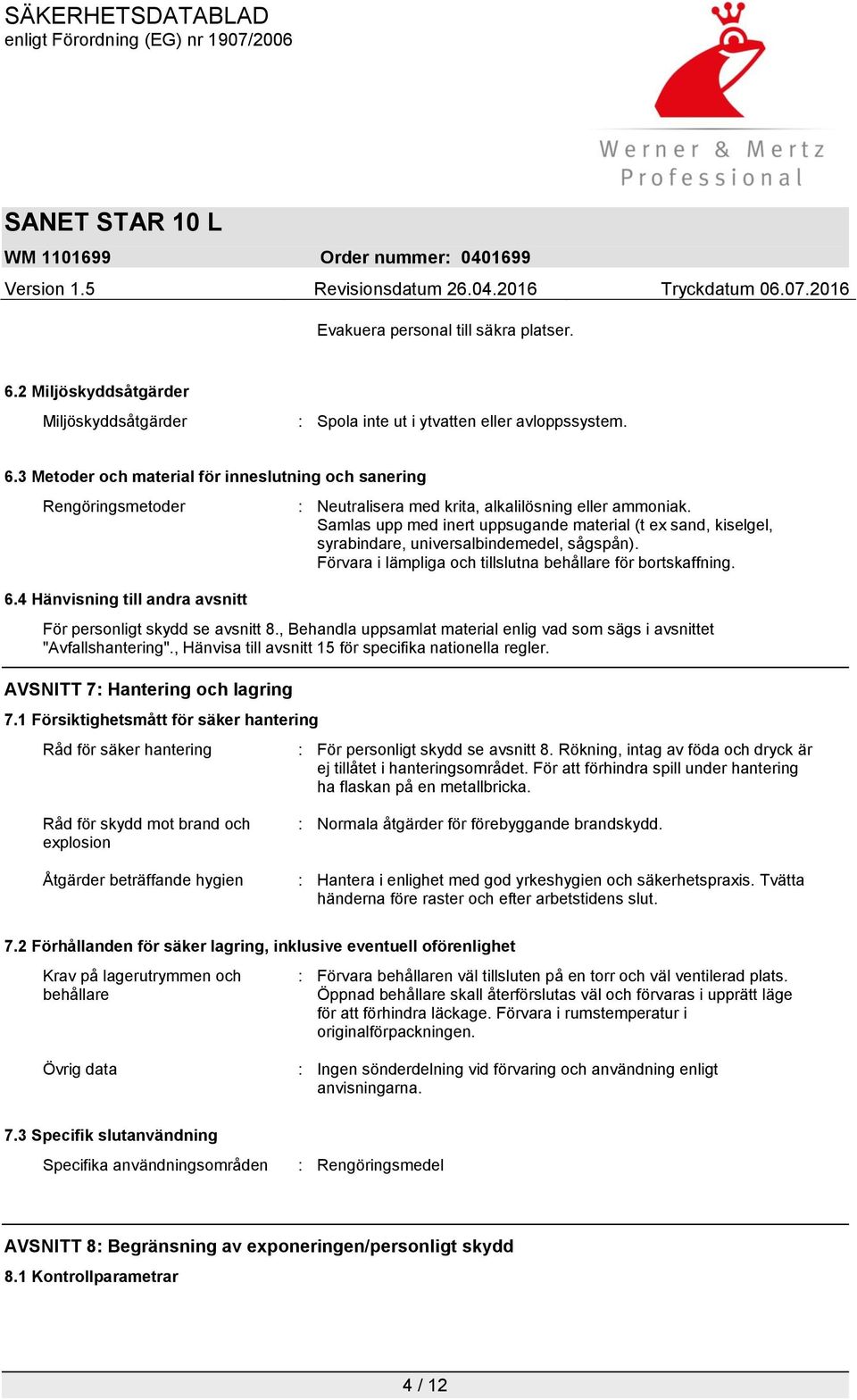 Förvara i lämpliga och tillslutna behållare för bortskaffning. För personligt skydd se avsnitt 8., Behandla uppsamlat material enlig vad som sägs i avsnittet "Avfallshantering".