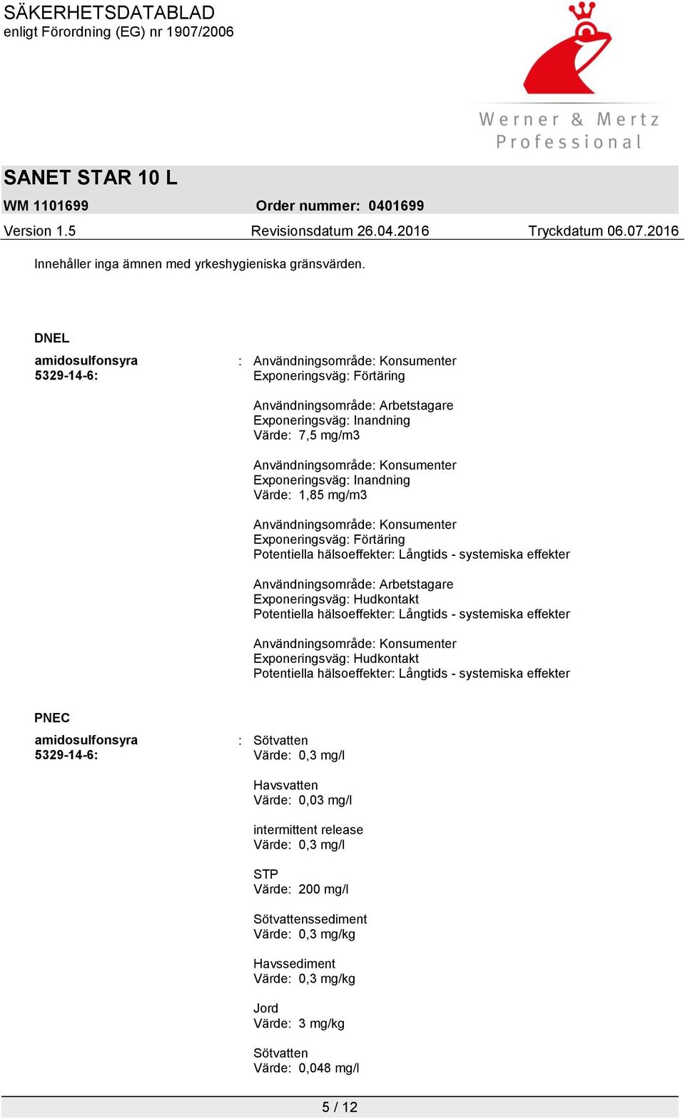 Exponeringsväg: Inandning Värde: 1,85 mg/m3 Användningsområde: Konsumenter Exponeringsväg: Förtäring Potentiella hälsoeffekter: Långtids - systemiska effekter Användningsområde: Arbetstagare