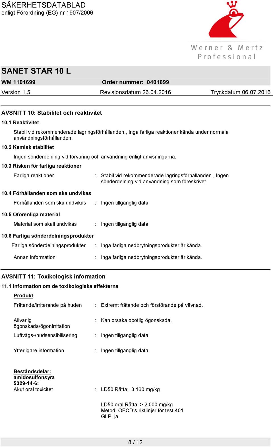 4 Förhållanden som ska undvikas Förhållanden som ska undvikas 10.5 Oförenliga material Material som skall undvikas 10.