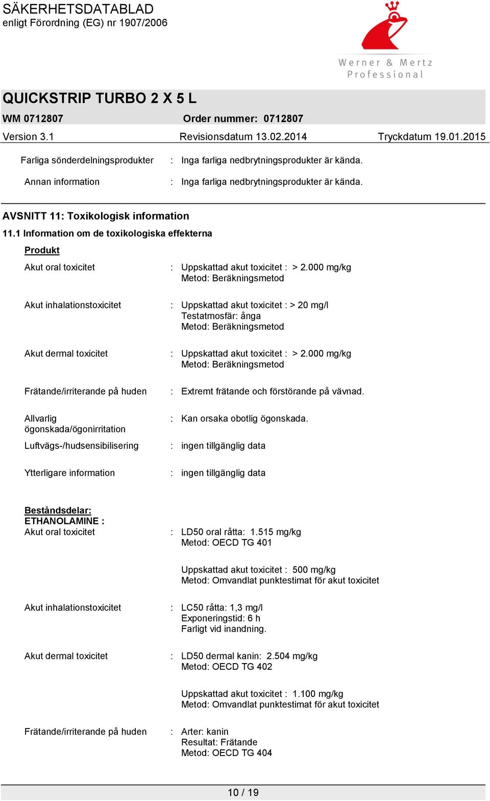 000 mg/kg Metod: Beräkningsmetod Akut inhalationstoxicitet Akut dermal toxicitet Frätande/irriterande på huden Allvarlig ögonskada/ögonirritation Luftvägs-/hudsensibilisering Ytterligare information