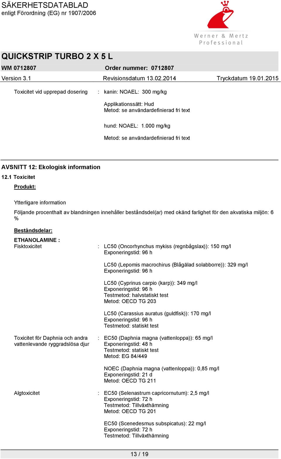 1 Toxicitet Produkt: Ytterligare information Följande procenthalt av blandningen innehåller beståndsdel(ar) med okänd farlighet för den akvatiska miljön: 6 % Beståndsdelar: ETHANOLAMINE :