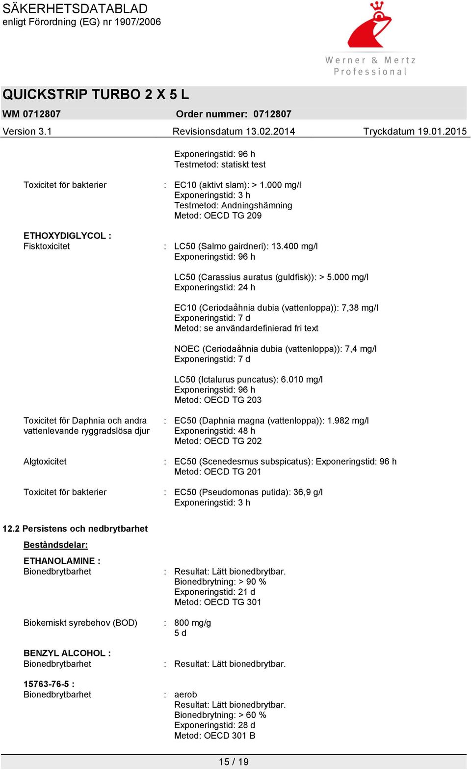 000 mg/l Exponeringstid: 24 h EC10 (Ceriodaåhnia dubia (vattenloppa)): 7,38 mg/l Exponeringstid: 7 d Metod: se användardefinierad fri text NOEC (Ceriodaåhnia dubia (vattenloppa)): 7,4 mg/l
