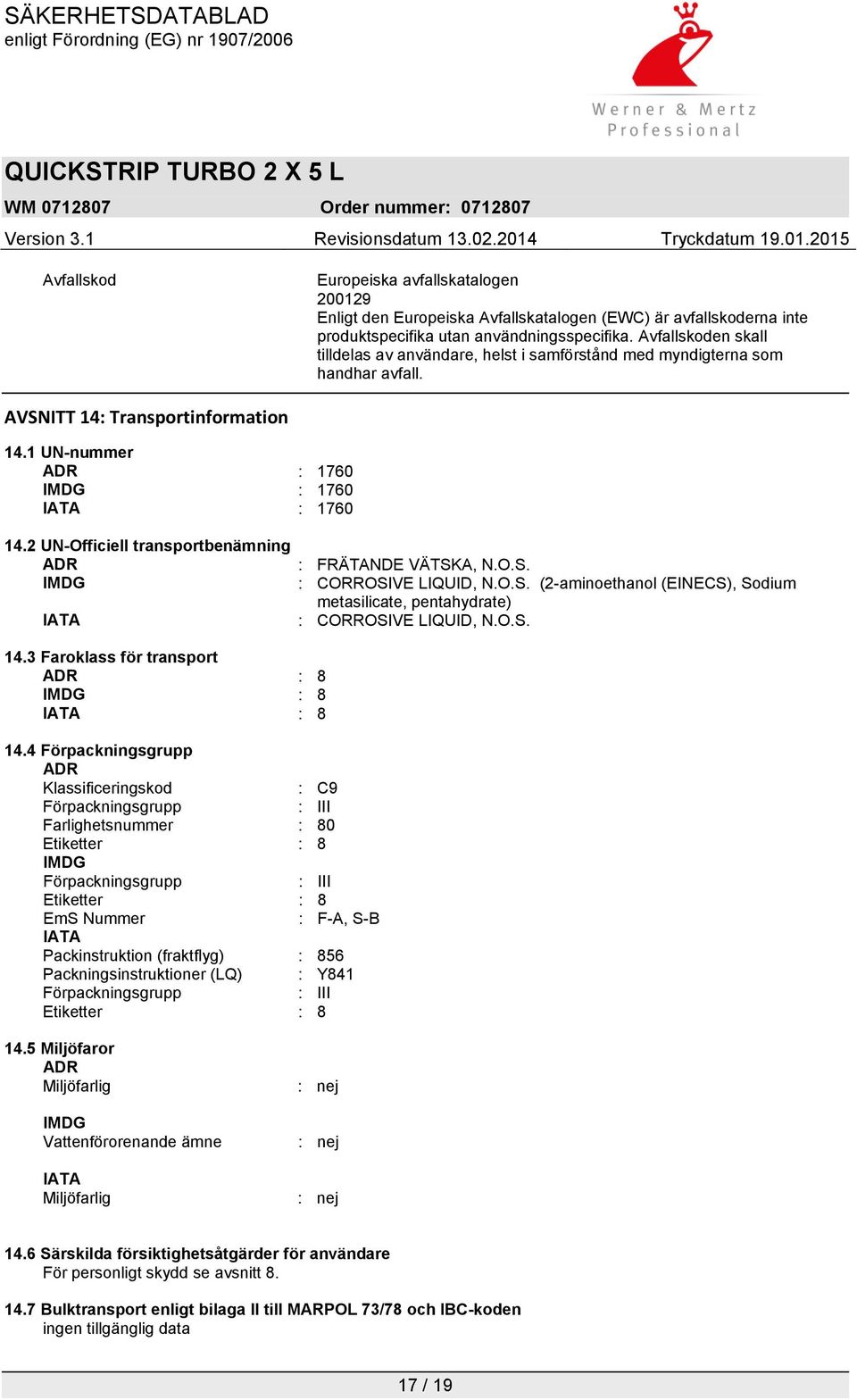 2 UN-Officiell transportbenämning ADR : FRÄTANDE VÄTSKA, N.O.S. IMDG : CORROSIVE LIQUID, N.O.S. (2-aminoethanol (EINECS), Sodium metasilicate, pentahydrate) IATA : CORROSIVE LIQUID, N.O.S. 14.