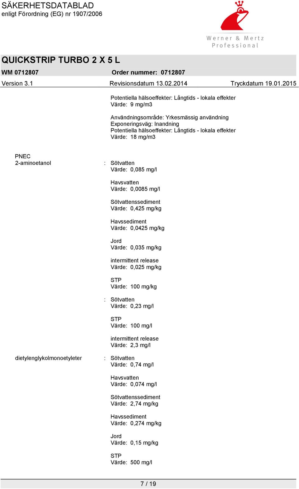 Värde: 0,035 mg/kg intermittent release Värde: 0,025 mg/kg STP Värde: 100 mg/kg : Sötvatten Värde: 0,23 mg/l STP Värde: 100 mg/l intermittent release Värde: 2,3 mg/l
