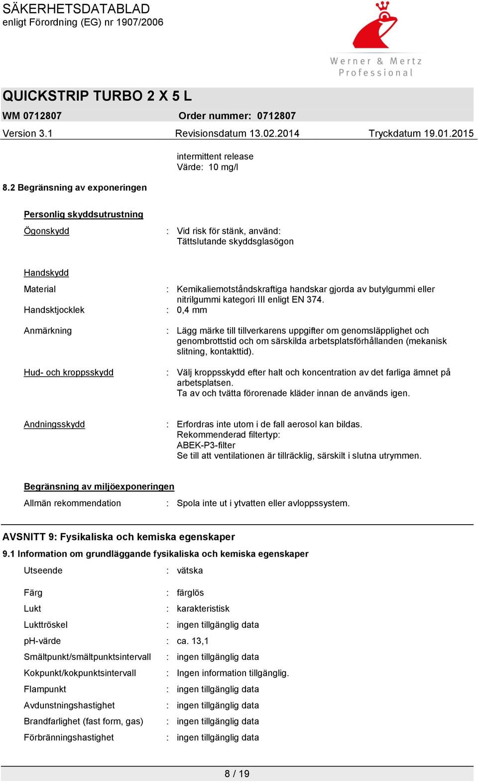 : 0,4 mm : Lägg märke till tillverkarens uppgifter om genomsläpplighet och genombrottstid och om särskilda arbetsplatsförhållanden (mekanisk slitning, kontakttid).