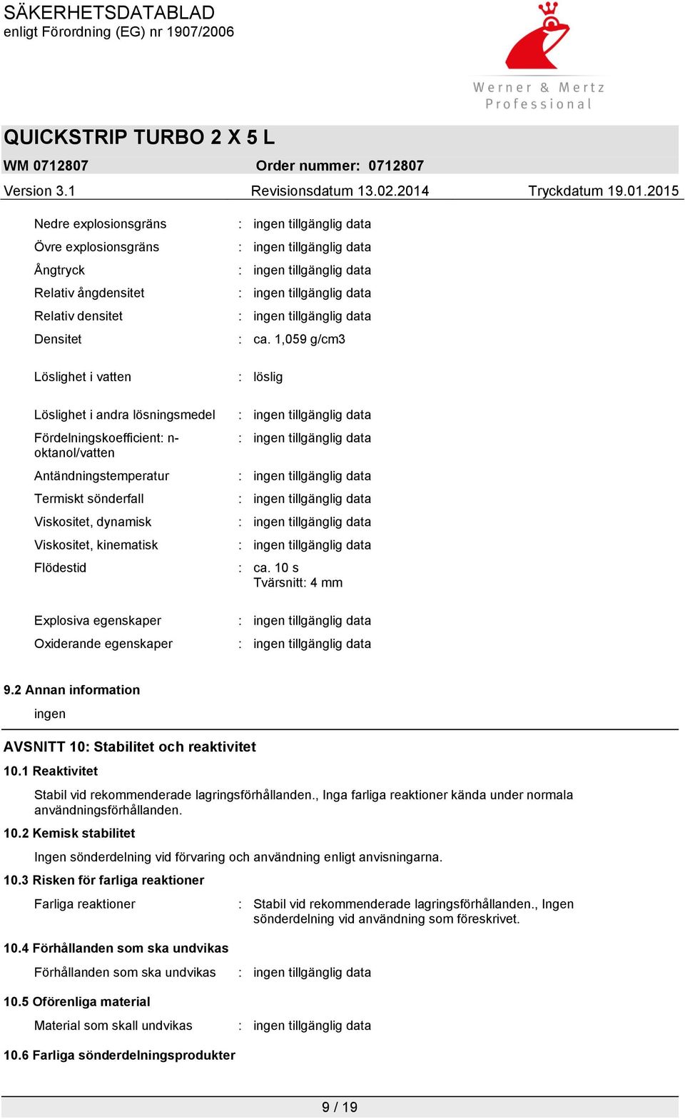 2 Annan information ingen AVSNITT 10: Stabilitet och reaktivitet 10.1 Reaktivitet Stabil vid rekommenderade lagringsförhållanden., Inga farliga reaktioner kända under normala användningsförhållanden.