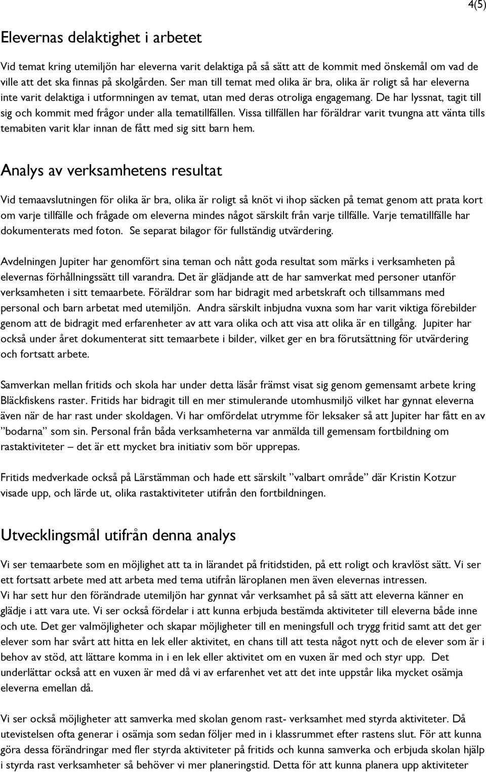 De har lyssnat, tagit till sig och kommit med frågor under alla tematillfällen. Vissa tillfällen har föräldrar varit tvungna att vänta tills temabiten varit klar innan de fått med sig sitt barn hem.