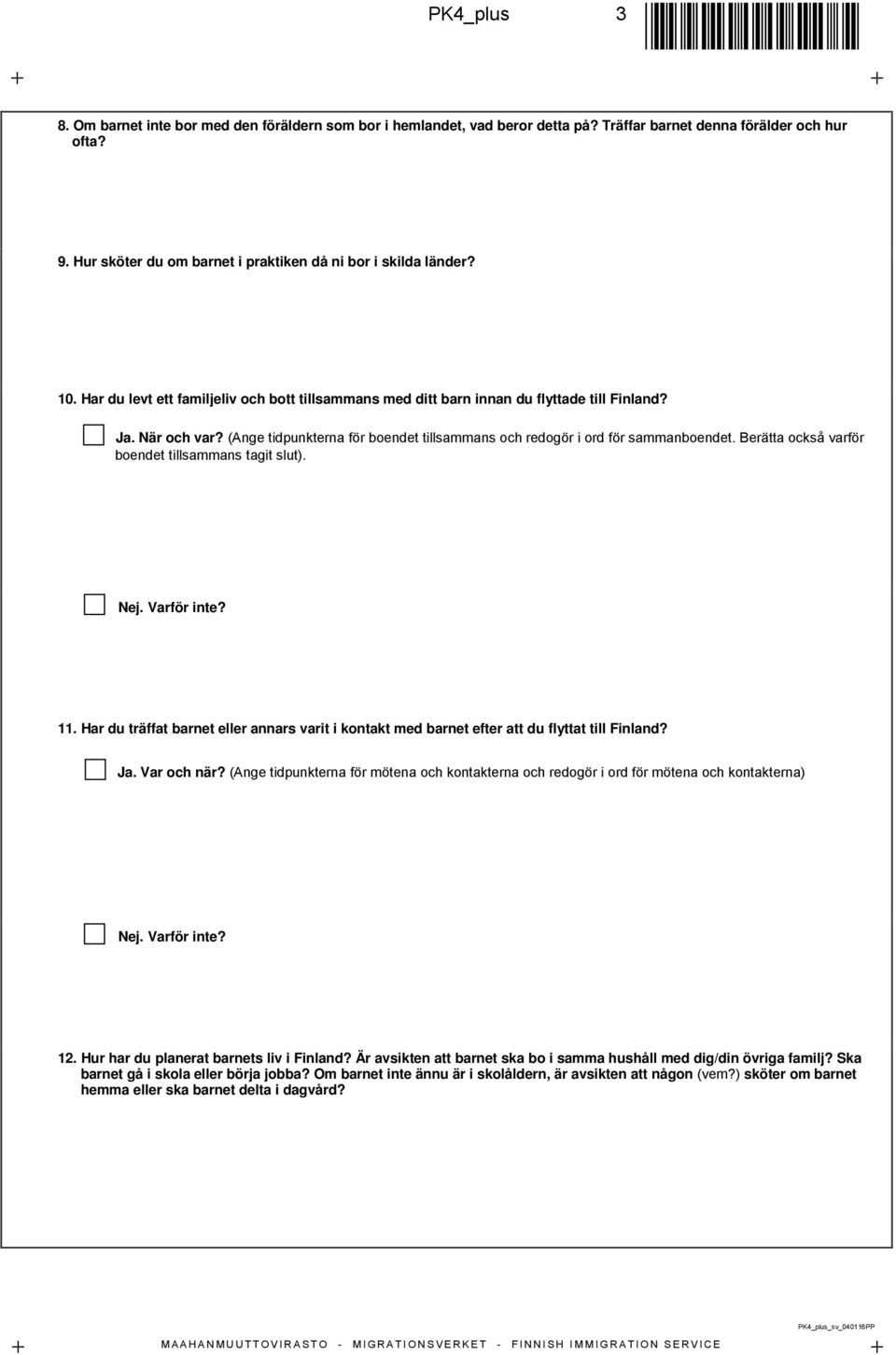 (Ange tidpunkterna för boendet tillsammans och redogör i ord för sammanboendet. Berätta också varför boendet tillsammans tagit slut). Nej. Varför inte? 11.