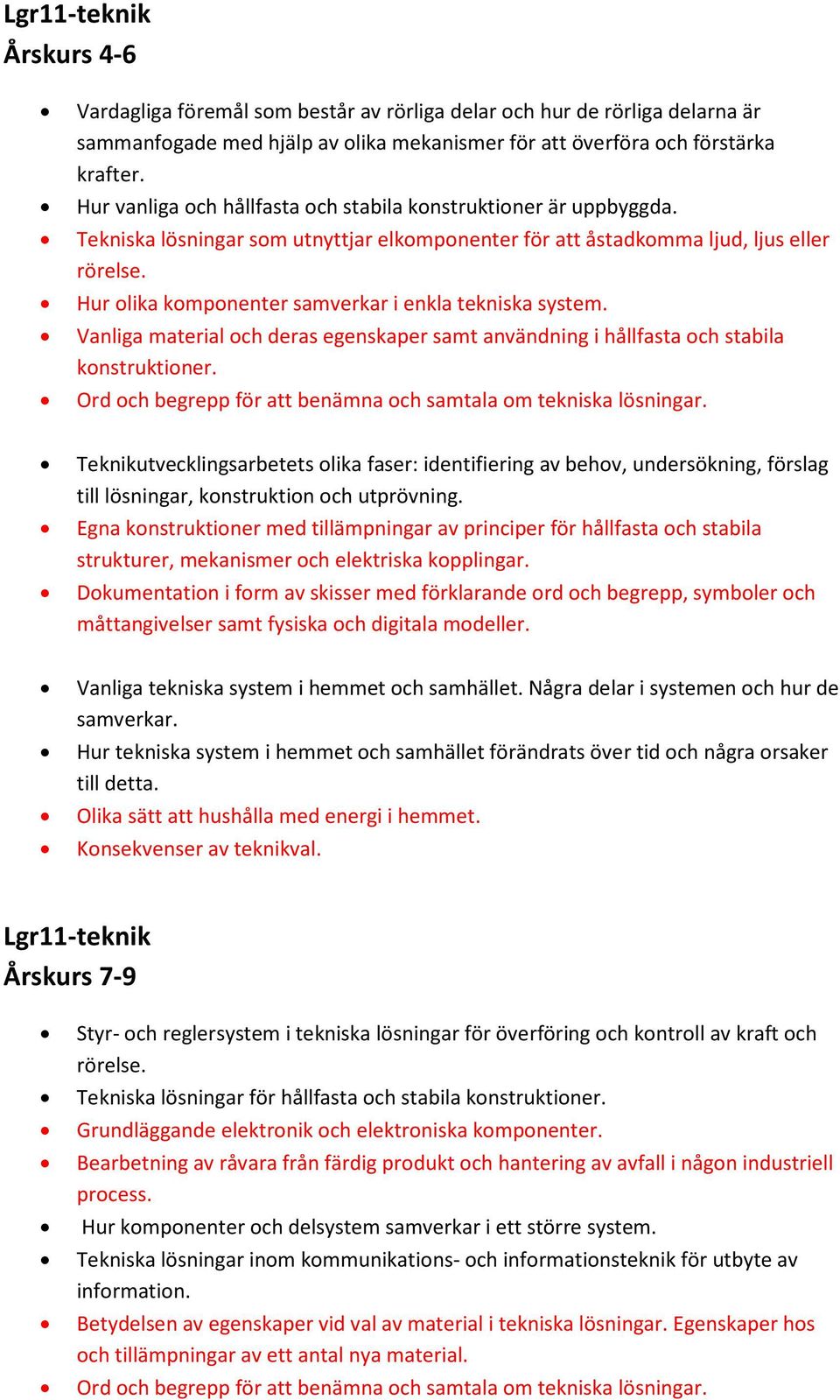 Hur olika komponenter samverkar i enkla tekniska system. Vanliga material och deras egenskaper samt användning i hållfasta och stabila konstruktioner.