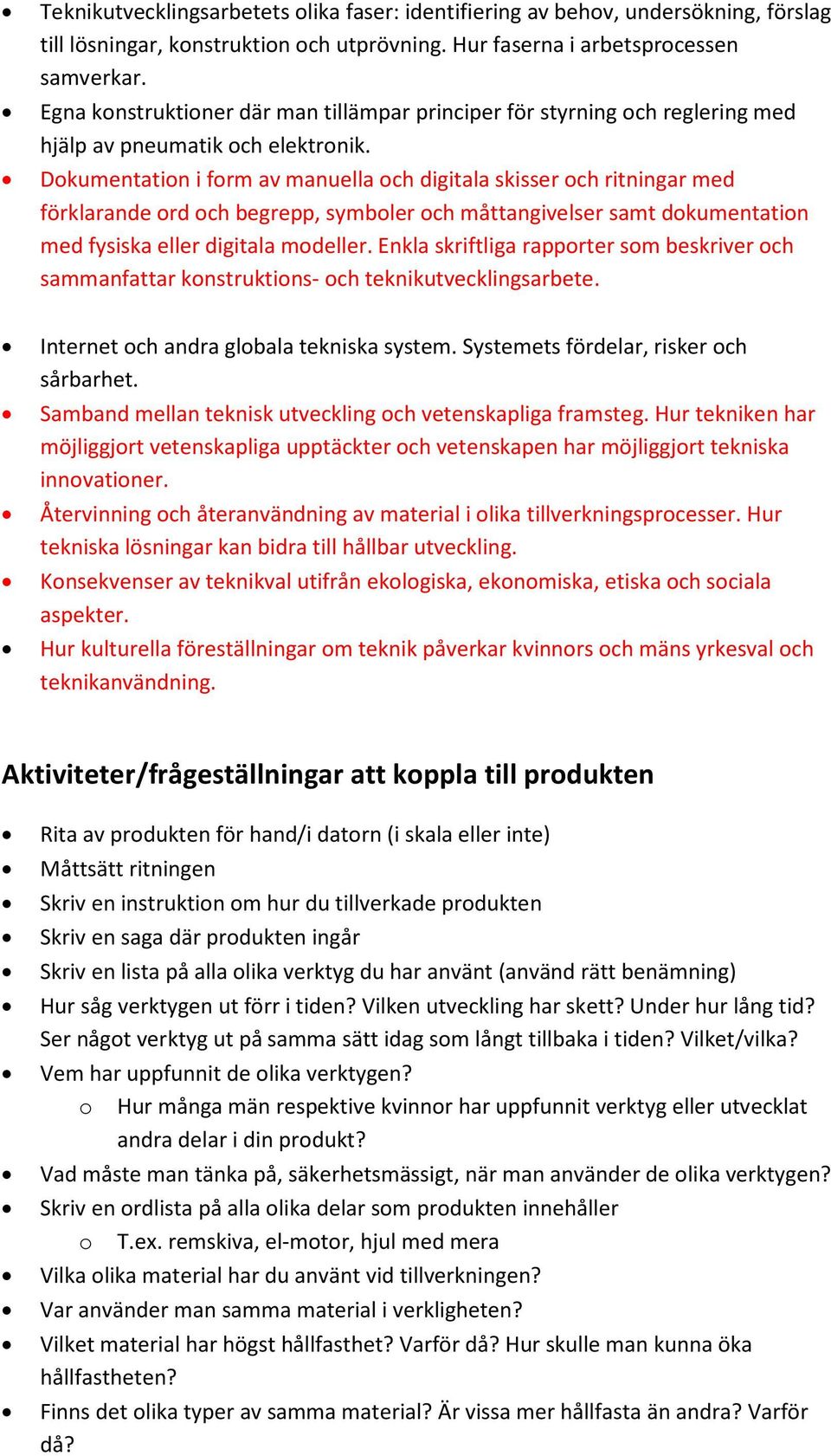 Dokumentation i form av manuella och digitala skisser och ritningar med förklarande ord och begrepp, symboler och måttangivelser samt dokumentation med fysiska eller digitala modeller.