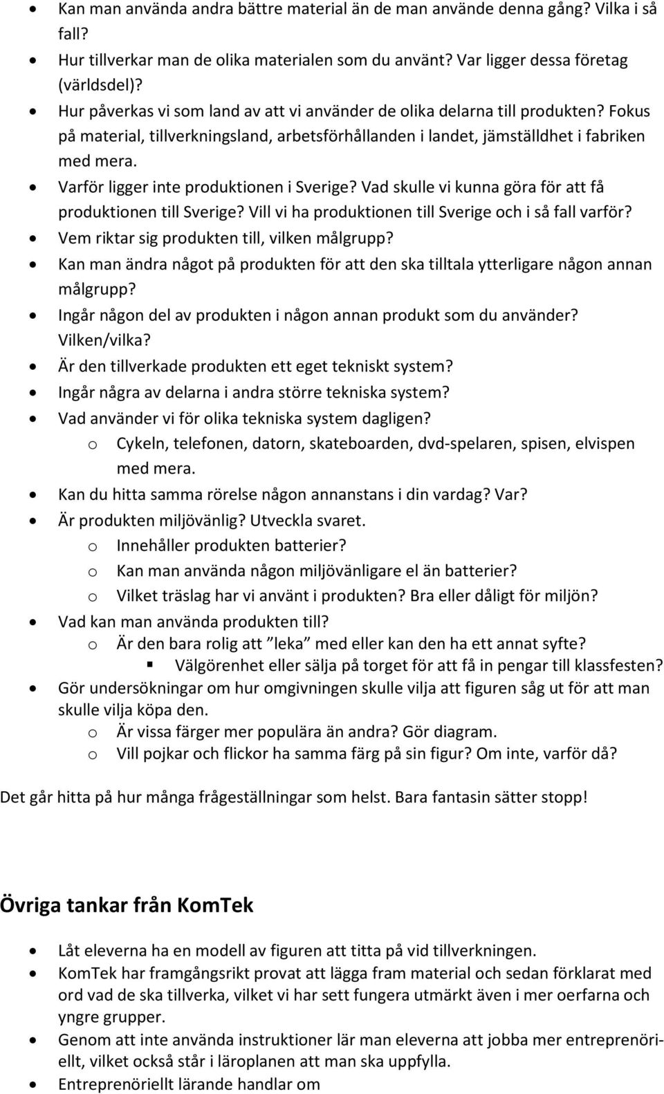 Varför ligger inte produktionen i Sverige? Vad skulle vi kunna göra för att få produktionen till Sverige? Vill vi ha produktionen till Sverige och i så fall varför?