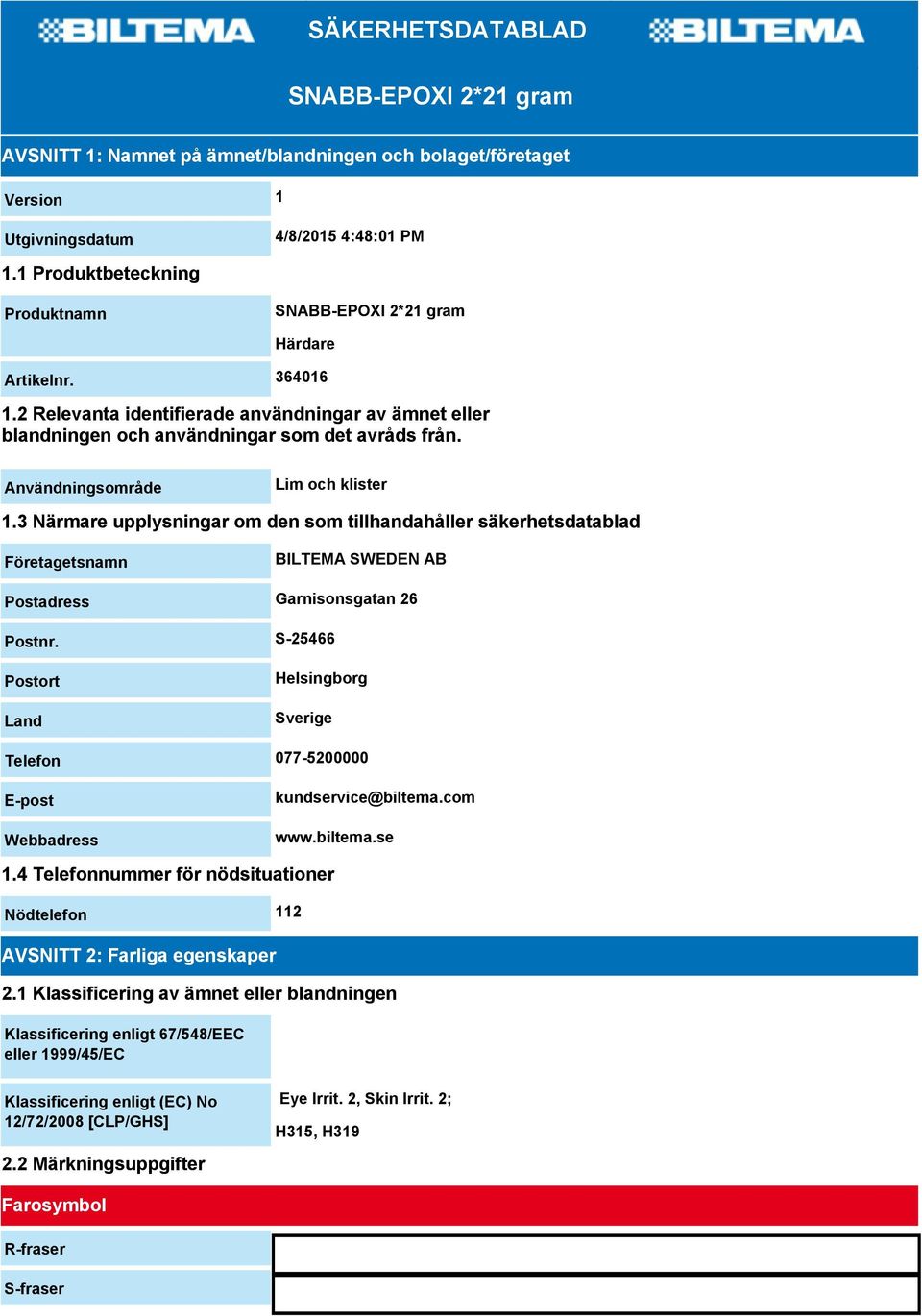 Användningsområde Lim och klister 1.3 Närmare upplysningar om den som tillhandahåller säkerhetsdatablad Företagetsnamn BILTEMA SWEDEN AB Postadress Garnisonsgatan 26 Postnr.
