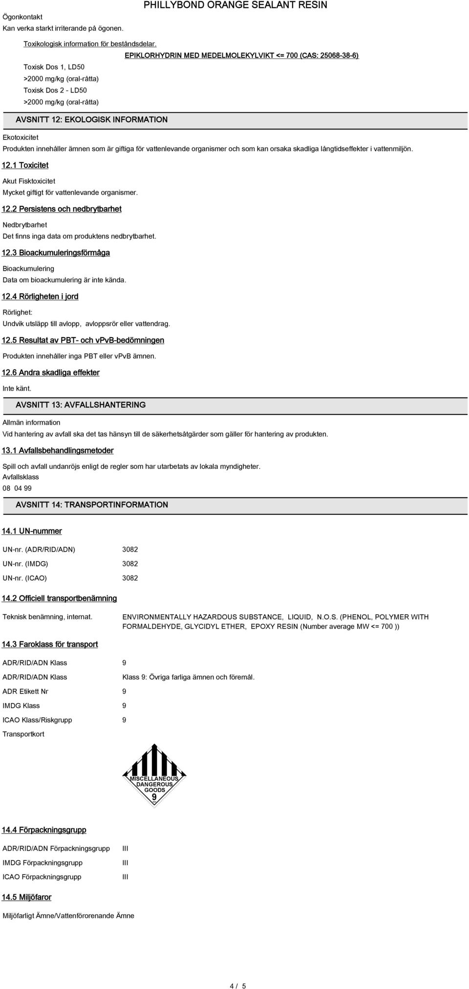 Produkten innehåller ämnen som är giftiga för vattenlevande organismer och som kan orsaka skadliga långtidseffekter i vattenmiljön. 12.