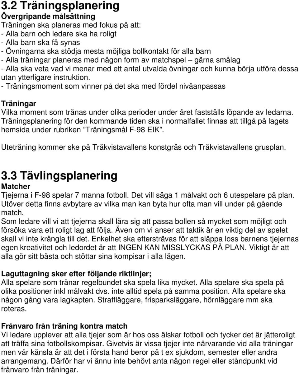 - Träningsmoment som vinner på det ska med fördel nivåanpassas Träningar Vilka moment som tränas under olika perioder under året fastställs löpande av ledarna.