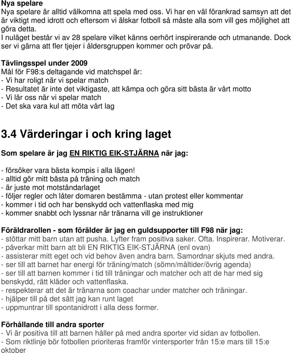 I nuläget består vi av 28 spelare vilket känns oerhört inspirerande och utmanande. Dock ser vi gärna att fler tjejer i åldersgruppen kommer och prövar på.