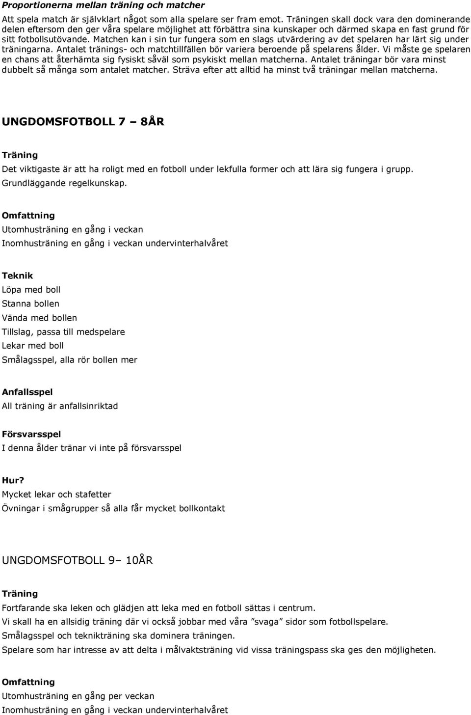 Matchen kan i sin tur fungera som en slags utvärdering av det spelaren har lärt sig under träningarna. Antalet tränings- och matchtillfällen bör variera beroende på spelarens ålder.