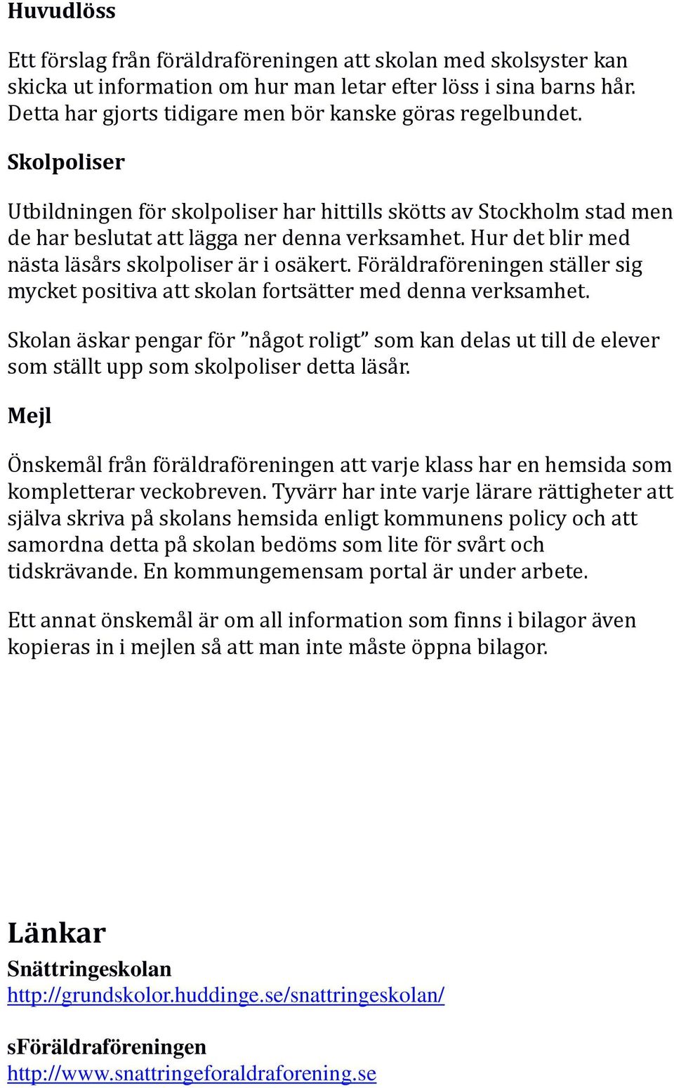 Hur det blir med nästa läsårs skolpoliser är i osäkert. Föräldraföreningen ställer sig mycket positiva att skolan fortsätter med denna verksamhet.