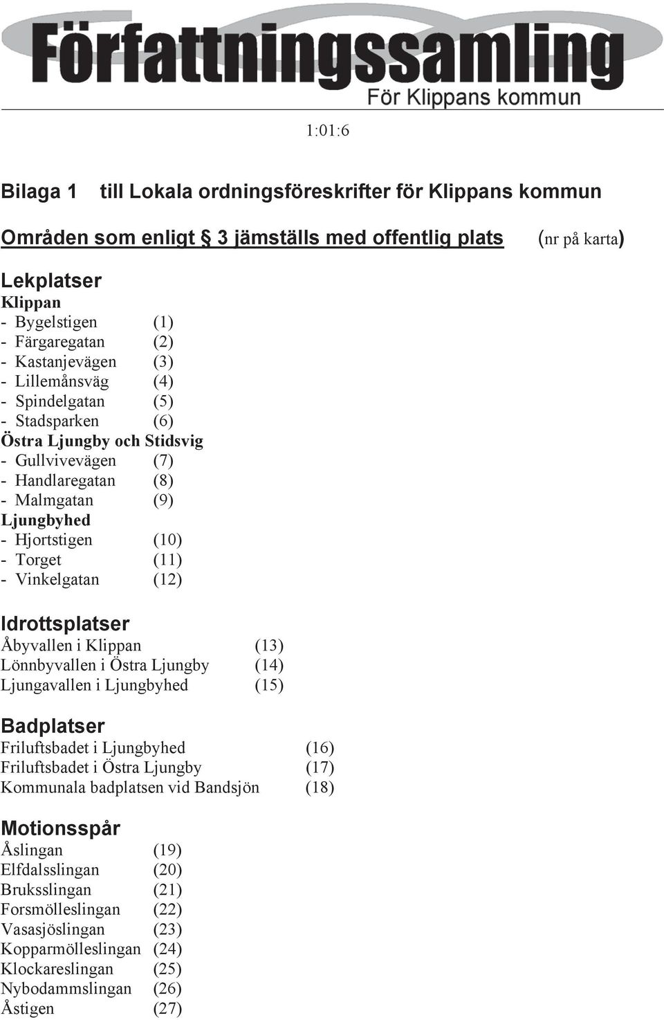 (11) - Vinkelgatan (12) Idrottsplatser Åbyvallen i Klippan (13) Lönnbyvallen i Östra Ljungby (14) Ljungavallen i Ljungbyhed (15) Badplatser Friluftsbadet i Ljungbyhed (16) Friluftsbadet i Östra