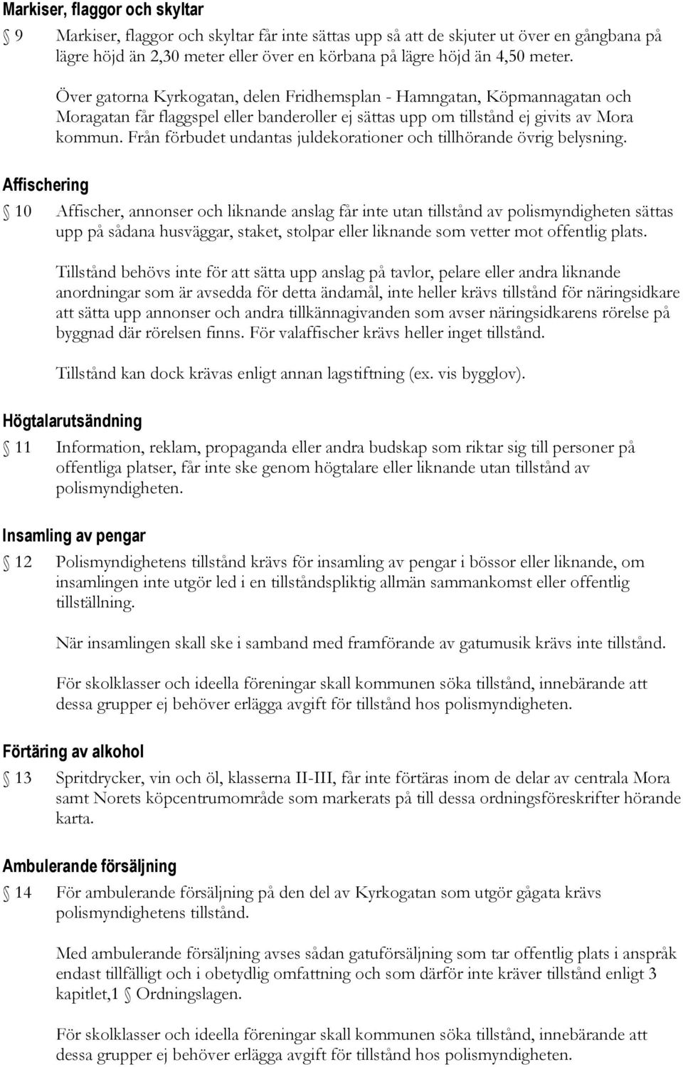 Från förbudet undantas juldekorationer och tillhörande övrig belysning.
