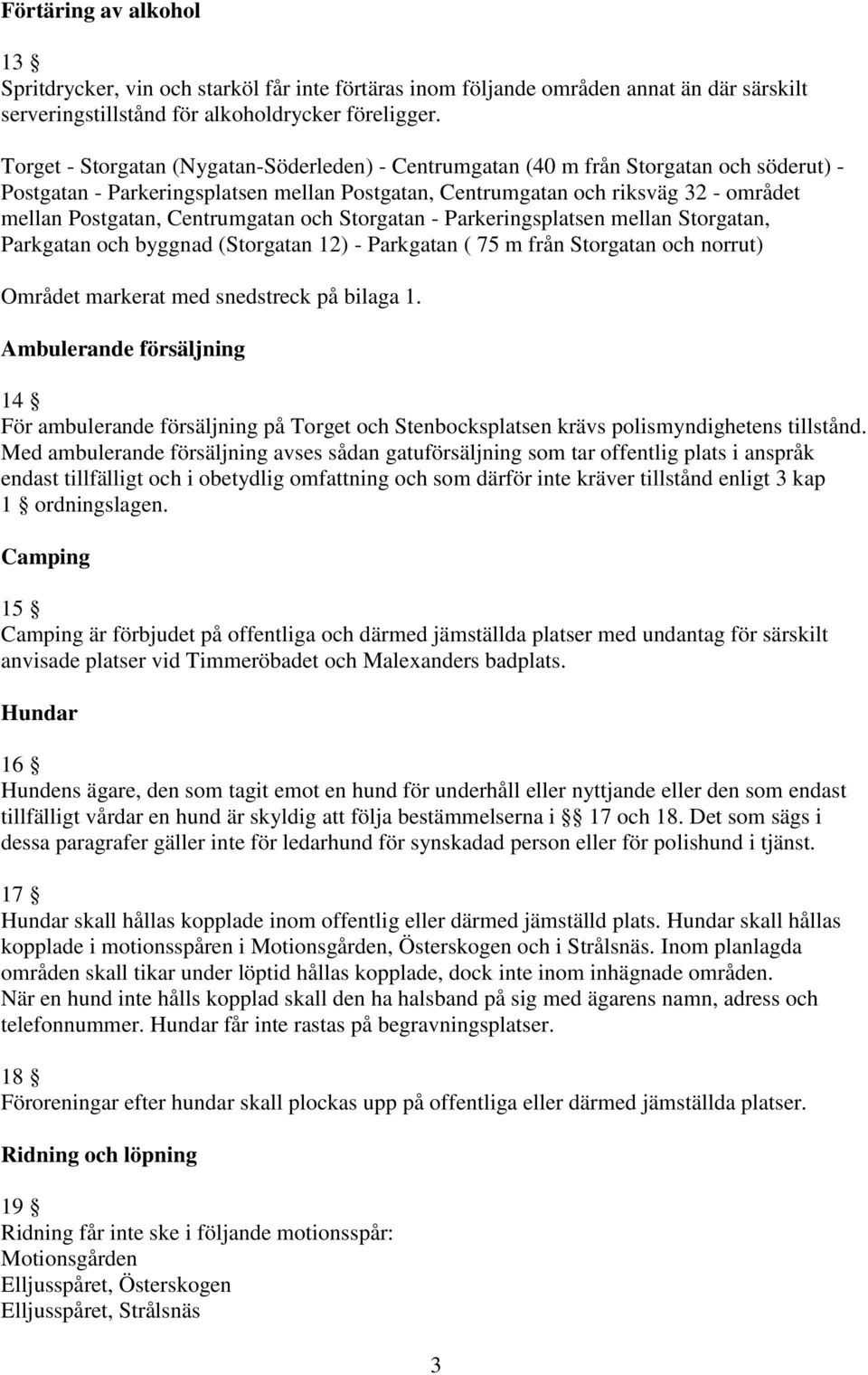 Centrumgatan och Storgatan - Parkeringsplatsen mellan Storgatan, Parkgatan och byggnad (Storgatan 12) - Parkgatan ( 75 m från Storgatan och norrut) Området markerat med snedstreck på bilaga 1.