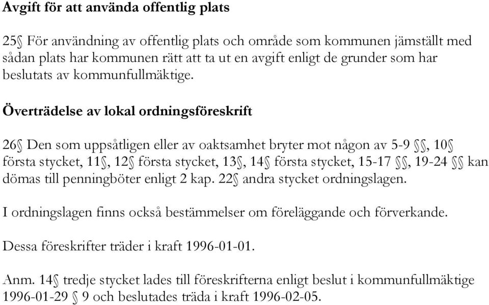 Överträdelse av lokal ordningsföreskrift 26 Den som uppsåtligen eller av oaktsamhet bryter mot någon av 5-9, 10 första stycket, 11, 12 första stycket, 13, 14 första stycket, 15-17,