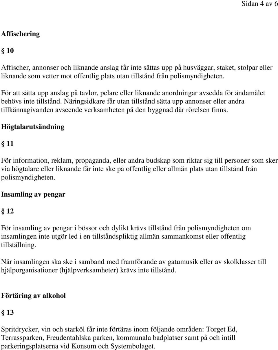 Näringsidkare får utan tillstånd sätta upp annonser eller andra tillkännagivanden avseende verksamheten på den byggnad där rörelsen finns.