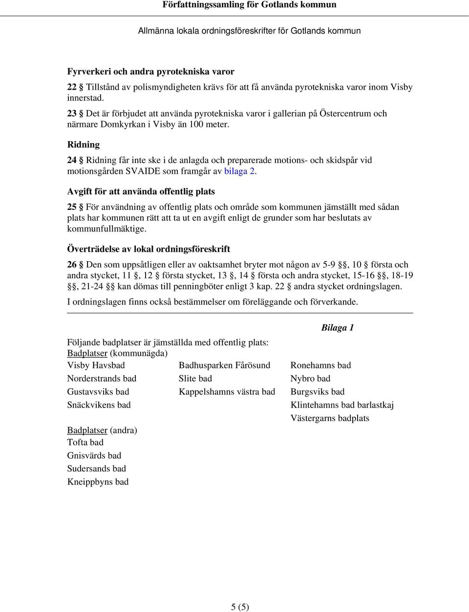 Ridning 24 Ridning får inte ske i de anlagda och preparerade motions- och skidspår vid motionsgården SVAIDE som framgår av bilaga 2.