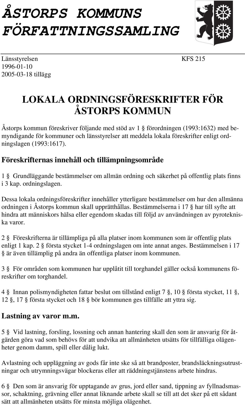 Föreskrifternas innehåll och tillämpningsområde 1 Grundläggande bestämmelser om allmän ordning och säkerhet på offentlig plats finns i 3 kap. ordningslagen.