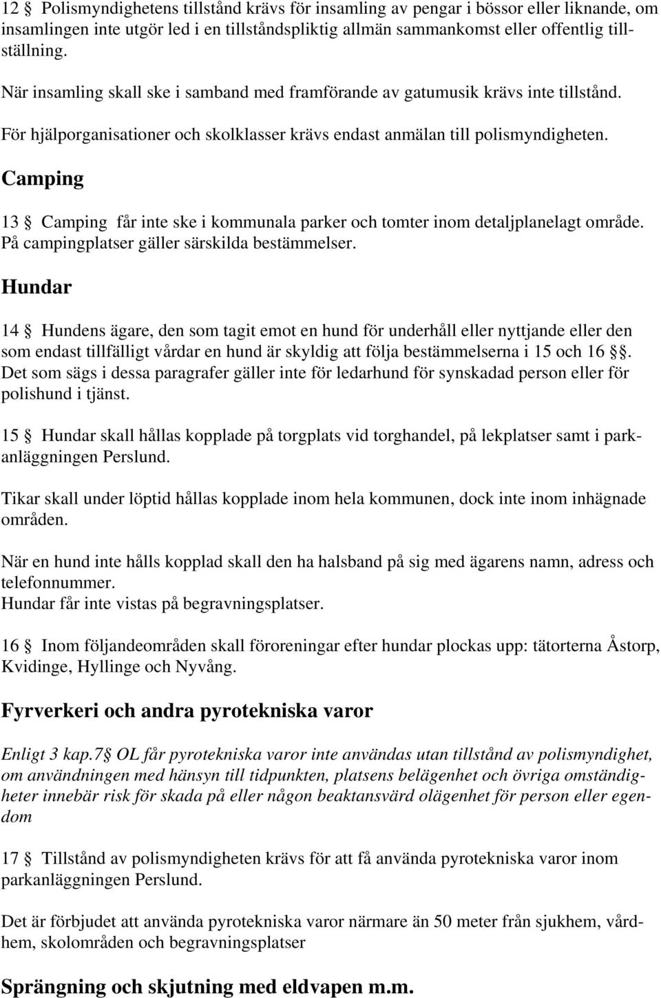 Camping 13 Camping får inte ske i kommunala parker och tomter inom detaljplanelagt område. På campingplatser gäller särskilda bestämmelser.