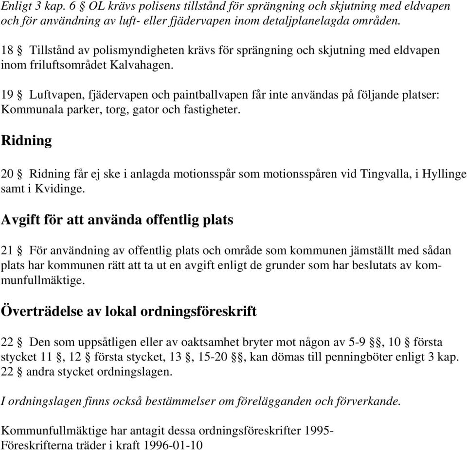 19 Luftvapen, fjädervapen och paintballvapen får inte användas på följande platser: Kommunala parker, torg, gator och fastigheter.