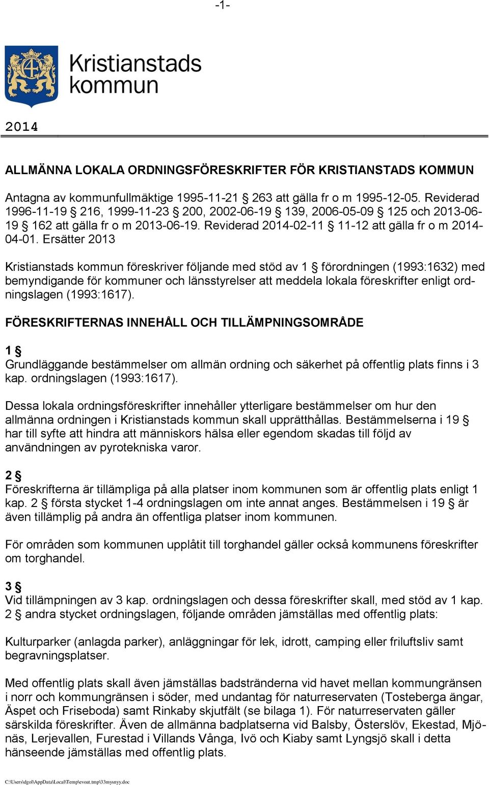 Ersätter 2013 Kristianstads kommun föreskriver följande med stöd av 1 förordningen (1993:1632) med bemyndigande för kommuner och länsstyrelser att meddela lokala föreskrifter enligt ordningslagen