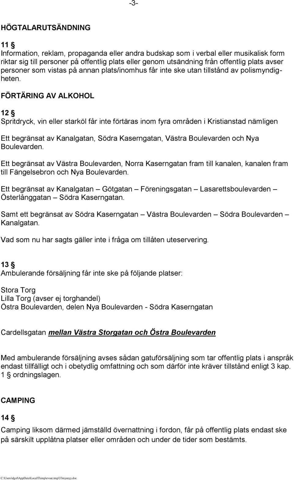 FÖRTÄRING AV ALKOHOL 12 Spritdryck, vin eller starköl får inte förtäras inom fyra områden i Kristianstad nämligen Ett begränsat av Kanalgatan, Södra Kaserngatan, Västra Boulevarden och Nya