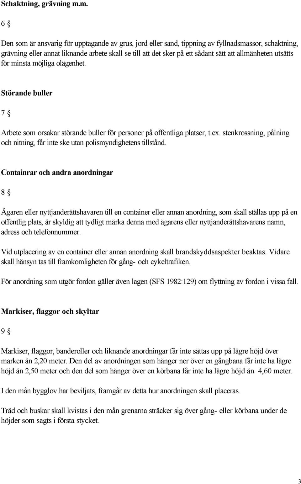 allmänheten utsätts för minsta möjliga olägenhet. Störande buller 7 Arbete som orsakar störande buller för personer på offentliga platser, t.ex.