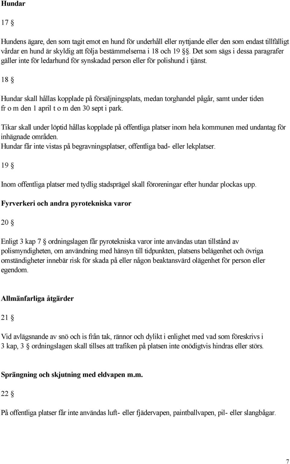 18 Hundar skall hållas kopplade på försäljningsplats, medan torghandel pågår, samt under tiden fr o m den 1 april t o m den 30 sept i park.