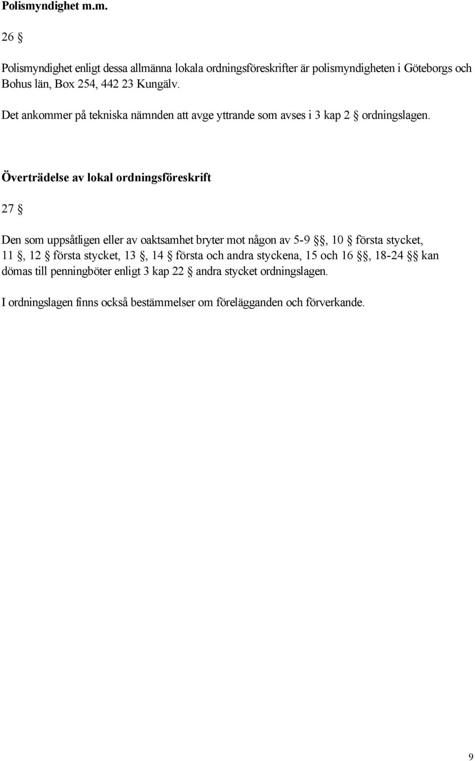 Överträdelse av lokal ordningsföreskrift 27 Den som uppsåtligen eller av oaktsamhet bryter mot någon av 5-9, 10 första stycket, 11, 12 första