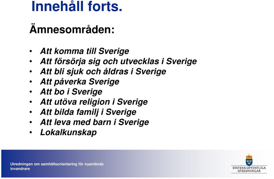 utvecklas i Sverige Att bli sjuk och åldras i Sverige Att påverka