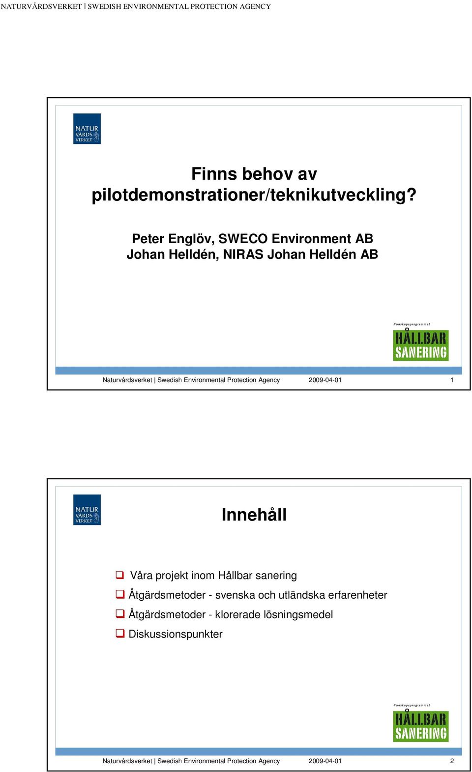 AB 1 Innehåll Våra projekt inom Hållbar sanering Åtgärdsmetoder -
