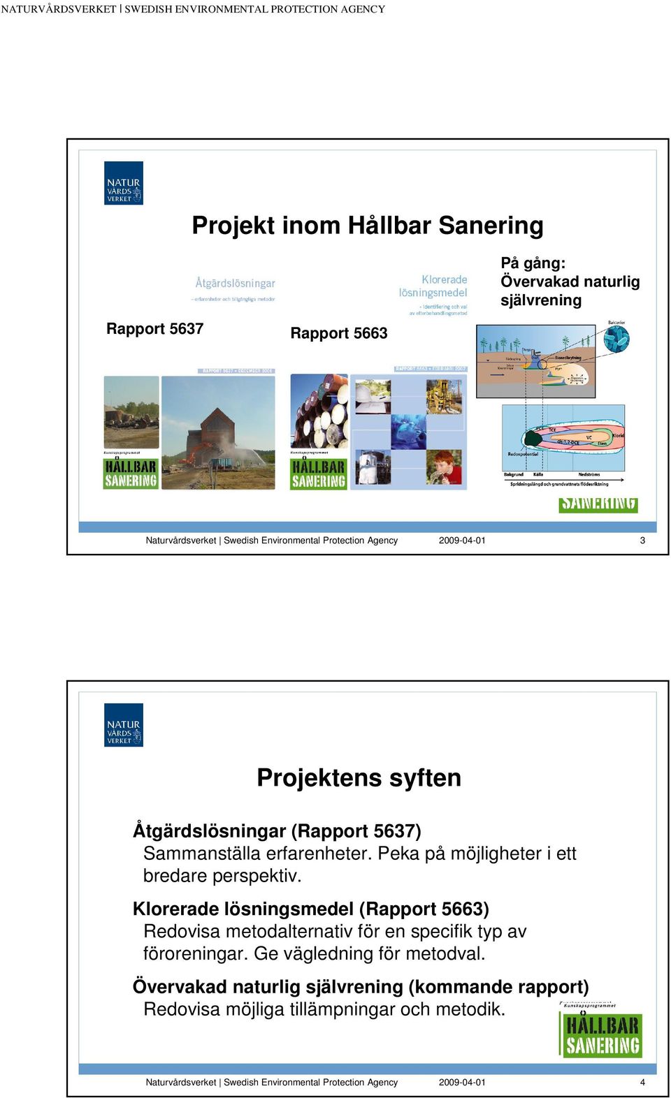 Klorerade lösningsmedel (Rapport 5663) Redovisa metodalternativ för en specifik typ av föroreningar.