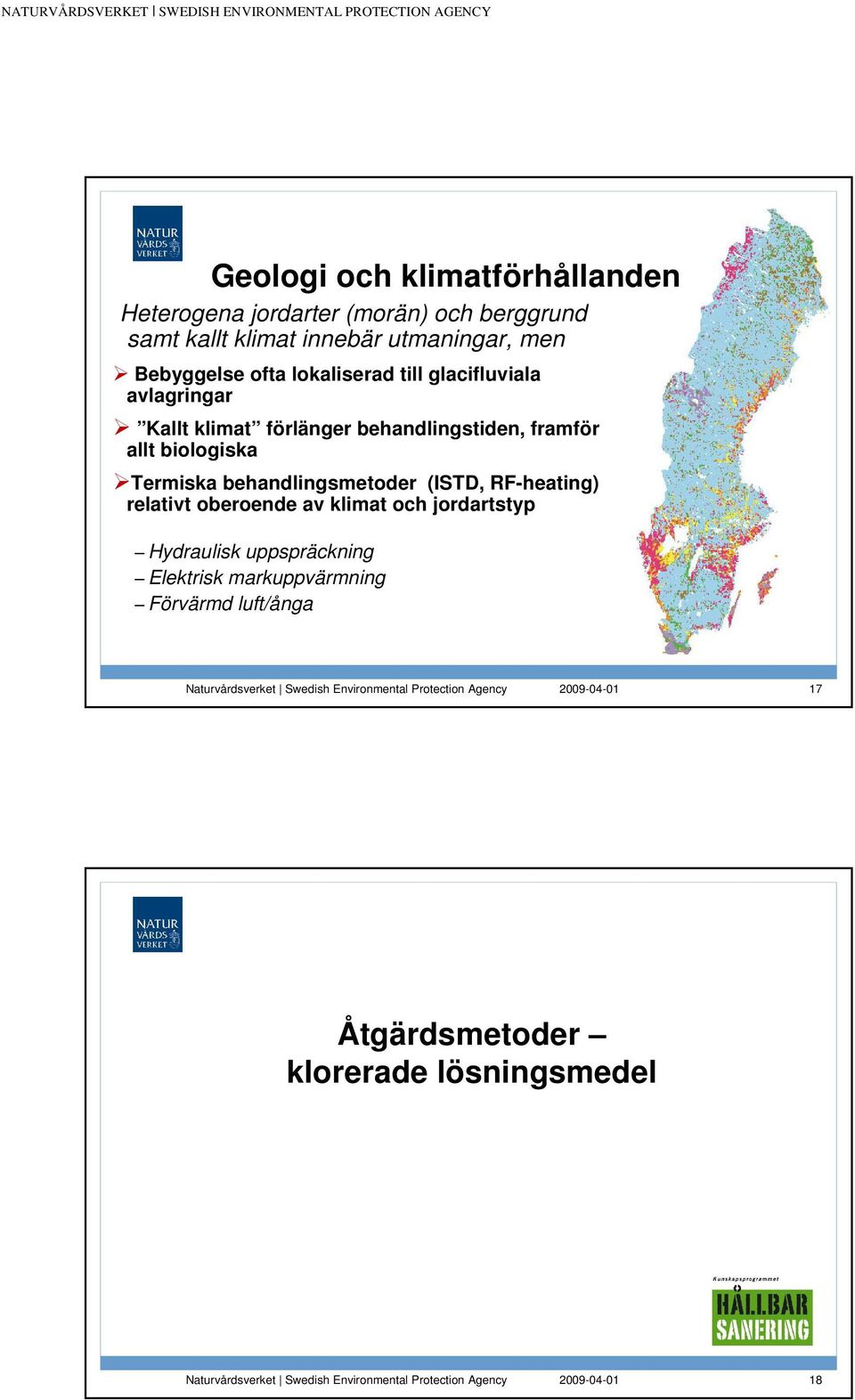 allt biologiska Termiska behandlingsmetoder (ISTD, RF-heating) relativt oberoende av klimat och jordartstyp