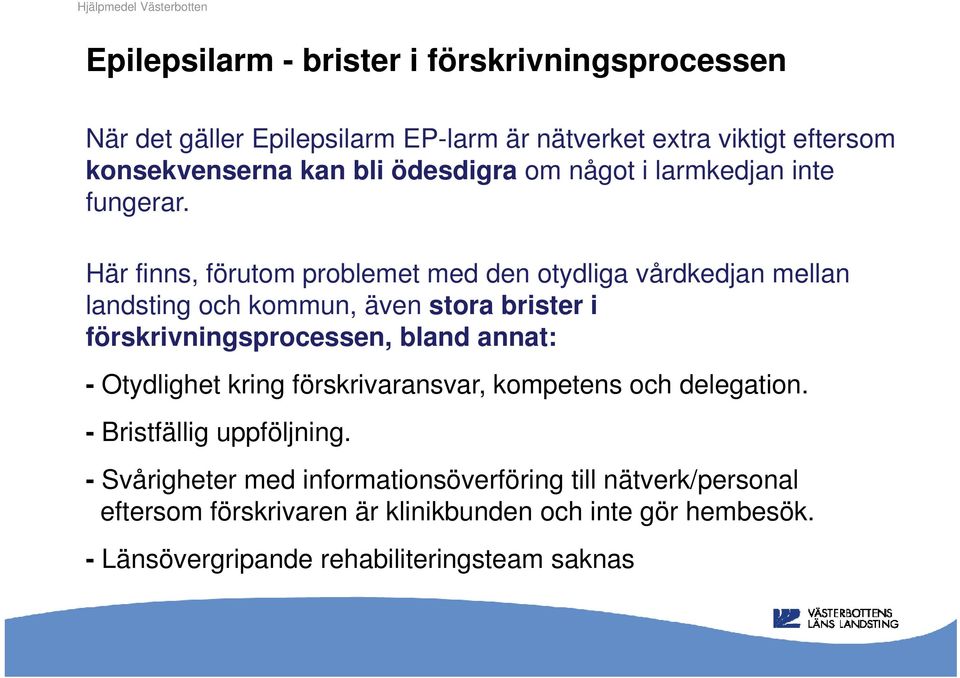 Här finns, förutom problemet med den otydliga vårdkedjan mellan landsting och kommun, även stora brister i förskrivningsprocessen, bland annat: -