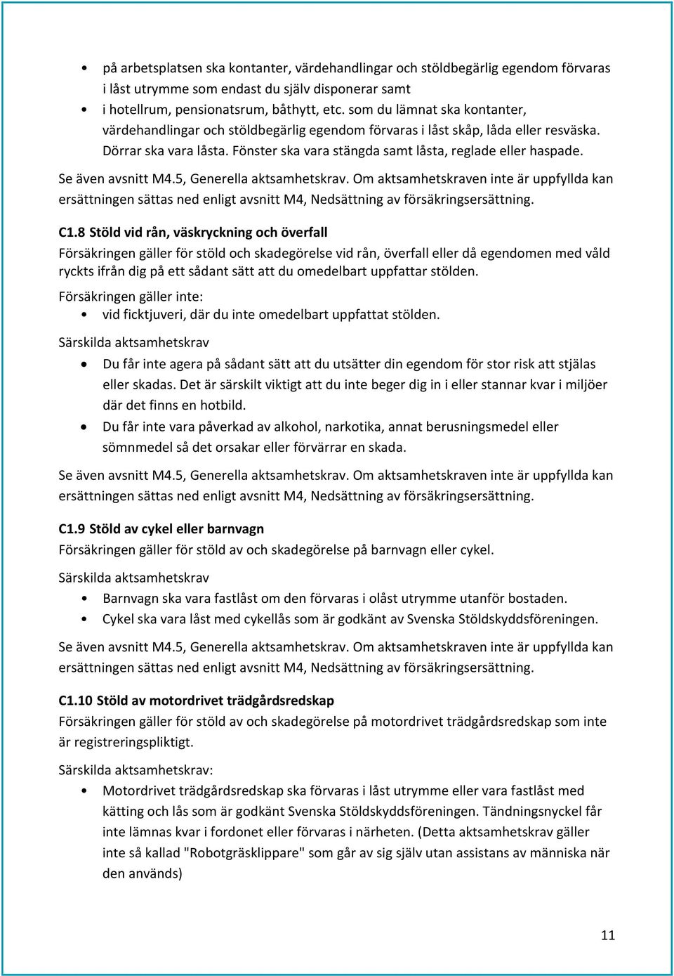 Se även avsnitt M4.5, Generella aktsamhetskrav. Om aktsamhetskraven inte är uppfyllda kan ersättningen sättas ned enligt avsnitt M4, Nedsättning av försäkringsersättning. C1.